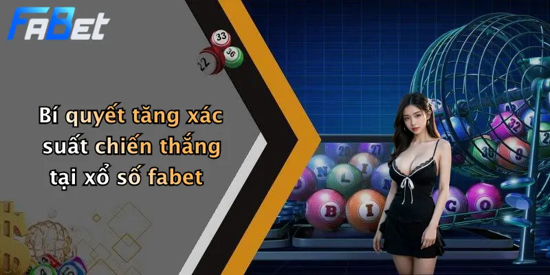 Bí quyết tăng xác suất chiến thắng tại xổ số fabet