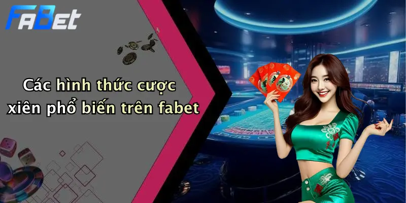 Các hình thức cược xiên phổ biến trên fabet