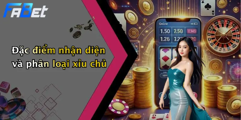 Đặc điểm nhận diện và phân loại xỉu chủ