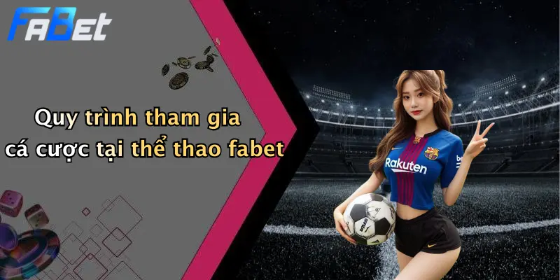 Quy trình tham gia cá cược tại thể thao fabet